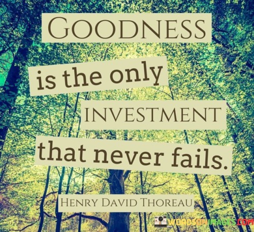 Goodness-Is-The-Only-Investment-That-Never-Fails-Quotes.jpeg