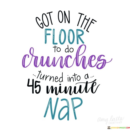 Got-On-The-Floor-To-Do-Crunches-Turned-Into-A-45-Minute-Nap-Quotes.jpeg