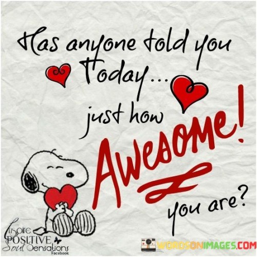 Has-Anyone-Told-You-Today-Just-How-Awesome-You-Are-Quotes.jpeg