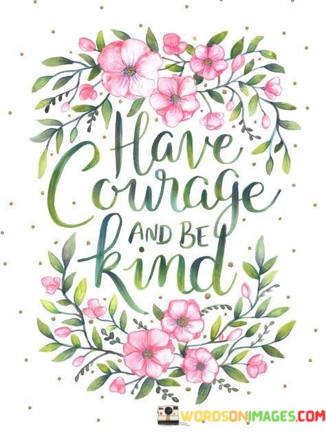 Have-Courage-And-Be-Kind-Quotes.jpeg