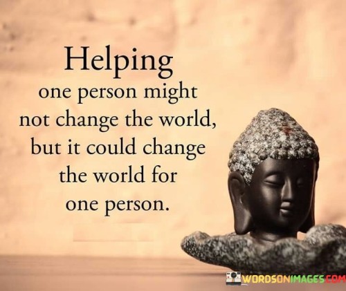 Helping One Person Might Not Changed The World But Quotes