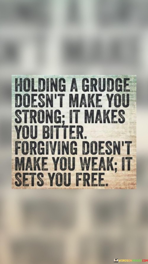 Holding-A-Grudge-Doesnt-Make-You-Strong-Quotes.jpeg
