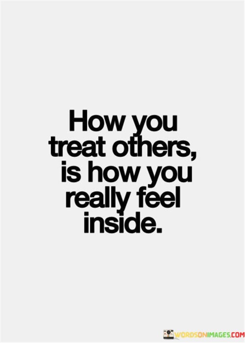 How You Treat Others Is How You Really Feel Quotes