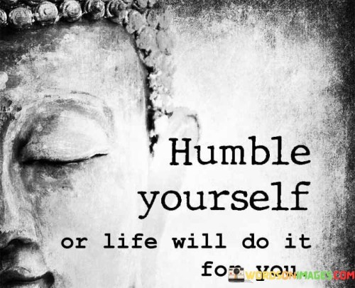 Humble-Yourself-Or-Life-Will-Do-It-Quotes.jpeg