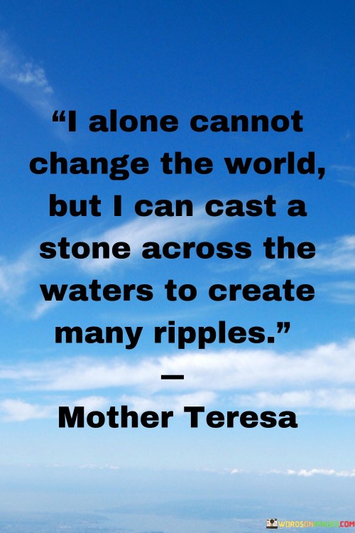 I-Alone-Cannot-Change-The-World-But-I-Can-Cast-A-Stone-Across-The-Quotes.jpeg