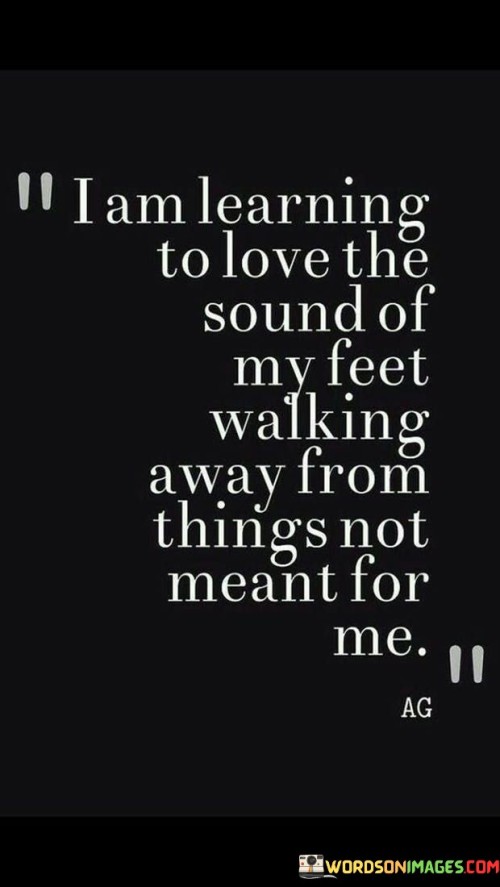 I Am Learning To Love The Sound Of My Feet Walking Away From Things Not Quotes