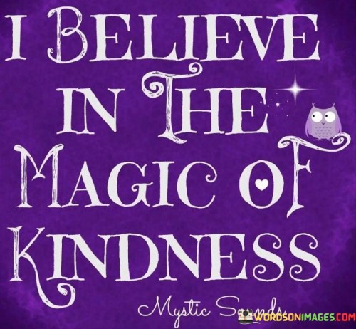 I Believe In The Magic Of Kindness Quotes