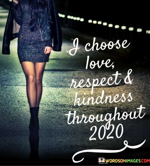 I Choose Love Respect And Kindness Quotes