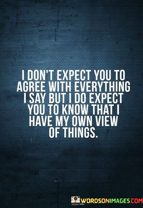 I-Dont-Expect-You-To-Agree-Everything-I-Say-Quotes.jpeg