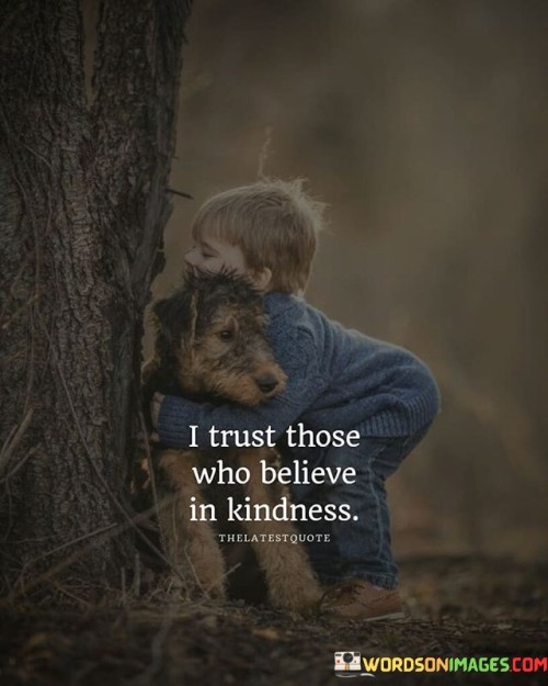 I Trust Those Who Believe In Kindness Quotes