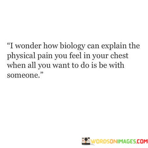 I-Wonder-How-Biology-Can-Explain-The-Physical-Pain-Quotes.jpeg