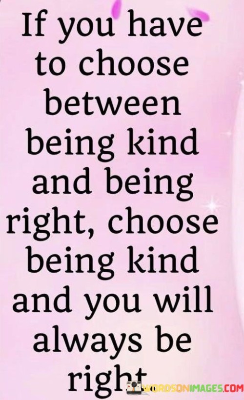 If-You-Have-To-Choose-Between-Being-Kind-Quotes