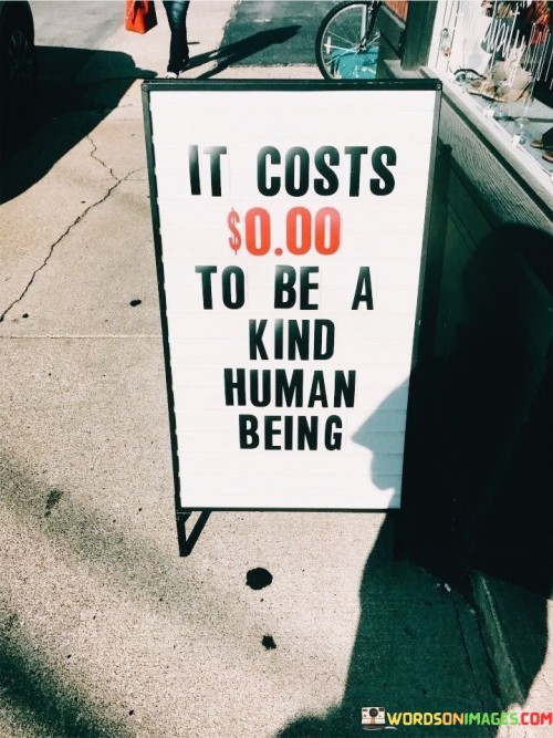 It Costs $0.00 To Be A Kind Human Being Quotes