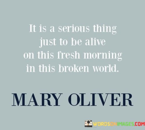 It-Is-A-Serious-Thing-Just-To-Be-Alive-On-This-Fresh-Morning-In-This-Broken-World-Quotes.jpeg
