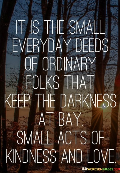 It-Is-The-Small-Everyday-Deeds-Quotes