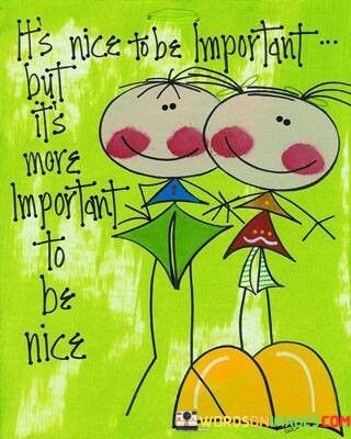 It-s-nice-to-be-Important-but-It-s-more-Important-to-be-nice.jpeg