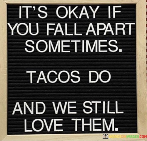 Its-Okay-If-You-Fall-Apart-Sometimes-Tacos-Do-Quotes.jpeg