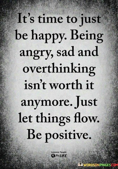 Its-Time-To-Just-Be-Happy-Being-Angry-Sad-And-Overthinking-Isnt-Worth-It-Anymore-Quotes.jpeg