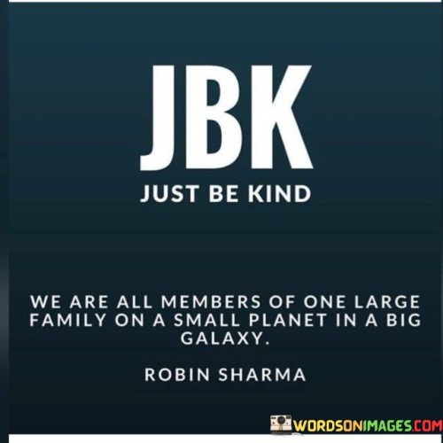 Jbk Just Be Kind We Are All Members Of One Large Quotes