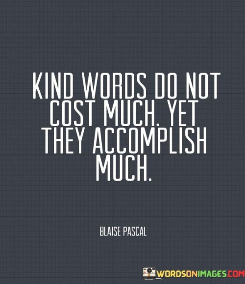 Kind-Words-Do-Not-Cost-Much-Yet-They-Accomplish-Much-Quotes.jpeg