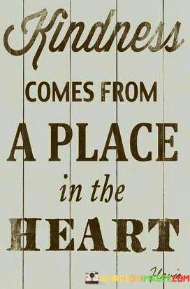 Kindness-Comes-From-A-Place-In-The-Heart-Quotes.jpeg