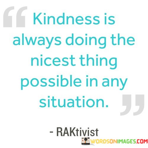 Kindness-Is-Always-Doing-The-Nicest-Thing-Quotes.jpeg