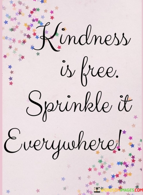 Kindness-Is-Free-Sprinkle-It-Everywhere-Quotes.jpeg