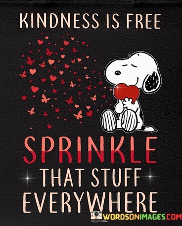 Kindness-Is-Free-Sprinkle-That-Stuff-Everywhere-3-Quotes.jpeg