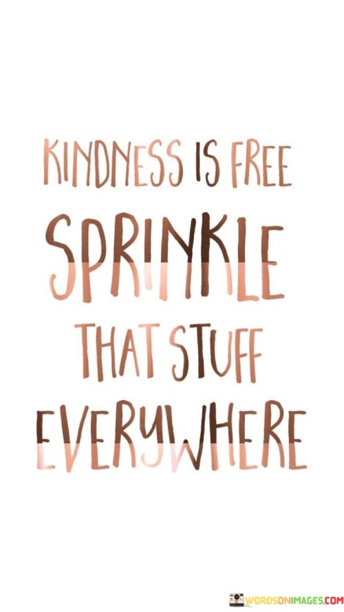 Kindness Is Free Sprinkle That Stuff Everywhere Quotes