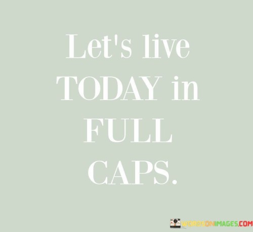 Lets-Live-Today-In-Full-Caps-Quotes.jpeg