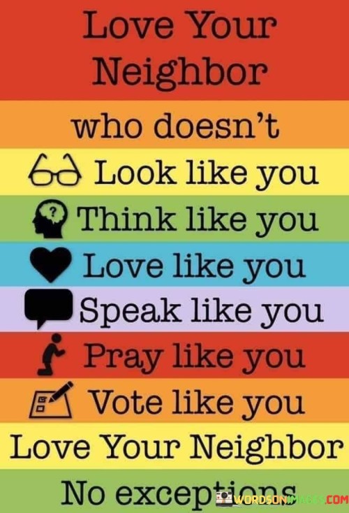 Love-Your-Neighbor-Who-Doesnt-Look-Like-You-Think-Like-You-Quotes.jpeg