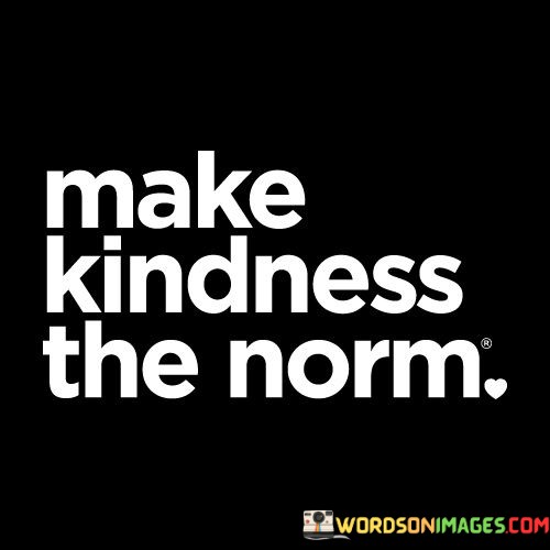 Make-Kindness-The-Norm-Quotes.jpeg