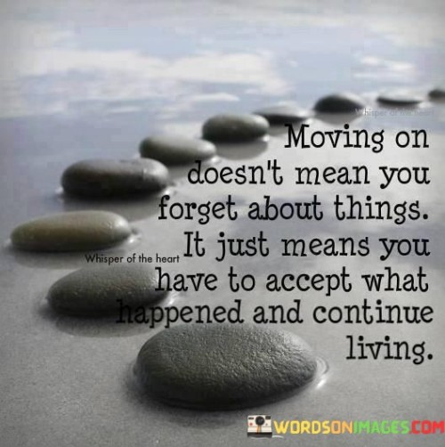Moving On Doesn't Mean You Forget Above Things It Just Means Quotes