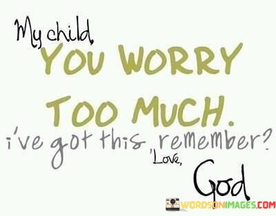 My-Child-You-Worry-Too-Much-I-Ve-Got-This-Remember-God-Quotes.jpeg