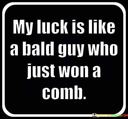 My-Luck-Is-Like-A-Bald-Guy-Who-Just-Won-A-Comb-Quotes.jpeg