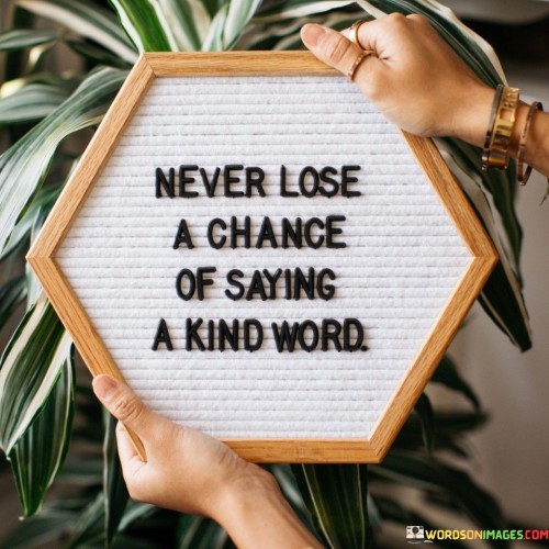 Never Lose A Chance Of Saying A Kind Word Quotes