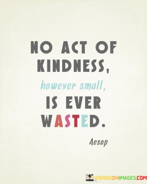 No Act Of Kindness However Small I Ever Quotes