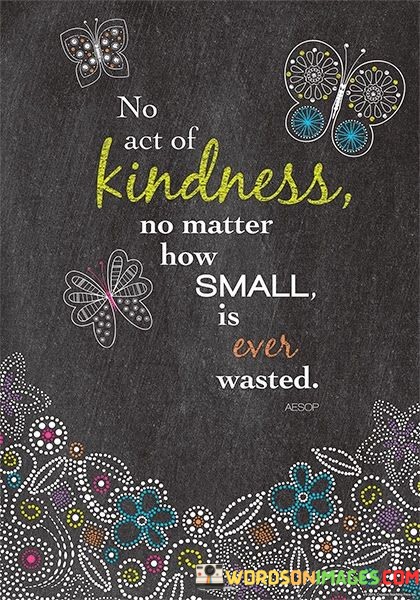 No-Act-Of-Kindness-No-Matter-How-Small-Is-Ever-Wasted-Quotes.jpeg