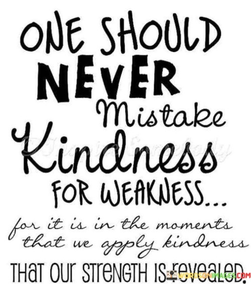 One-Should-Never-Mistake-Kindness-For-Weakness-For-It-Is-In-The-Moments-Quotes.jpeg