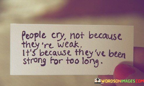 People-Cry-Not-Because-Thetre-Weak-Its-Because-Theyve-Been-Quotes.jpeg