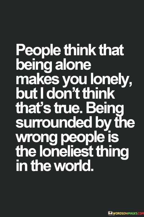 People Think That Being Alone Makes You Quotes