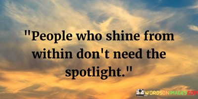 People-Who-Shine-From-Within-Dont-Need-The-Spotlight-Quotes.jpeg