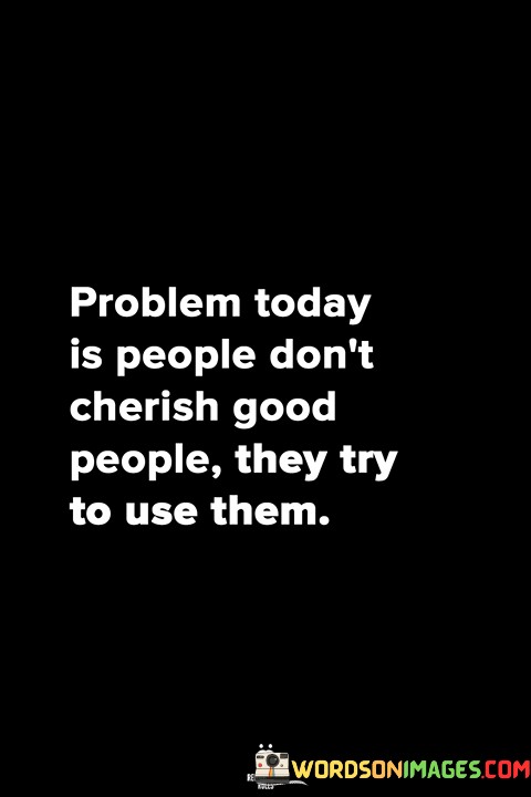 Problem-Today-Is-People-Dont-Cherish-Good-People-They-Try-Quotes.jpeg