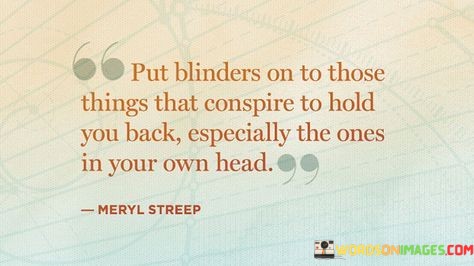 Put-Blinders-On-To-Those-Things-That-Conspire-To-Hold-Quotes.jpeg