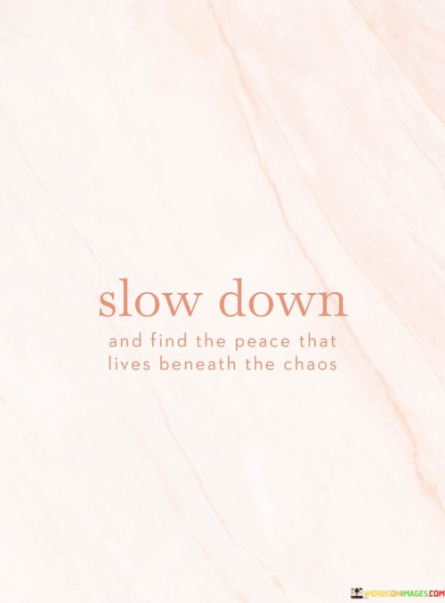 Slow-Down-And-Find-The-Peace-That-Lives-Beneath-The-Chaos-Quotes.jpeg