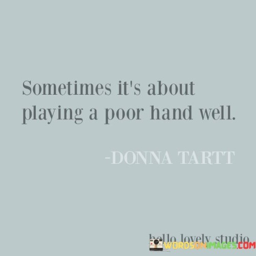 Sometimes-Its-About-Playing-A-Poor-Hand-Well-Quotes.jpeg