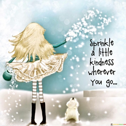 Sprinkle A Little Kindness Wherever You Go (2) Quotes
