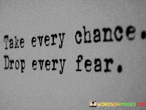 Take-Every-Chance-Drop-Every-Fear-Quotes.jpeg