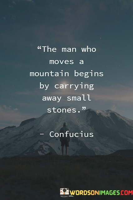 The-Man-Who-Moves-A-Mountain-Begins-By-Carrying-Away-Quotes.jpeg