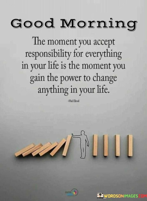 The-Moment-You-Accept-Responsibility-For-Everything-In-Your-Life-Is-The-Moment-You-Quotes.jpeg